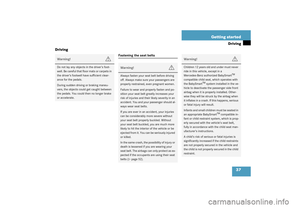 MERCEDES-BENZ SL500 2003 R230 Owners Manual 37 Getting started
Driving
Driving
Fastening the seat belts
Warning!
G
Do not lay any objects in the driver’s foot-
well. Be careful that floor mats or carpets in 
the driver’s footwell have suffi