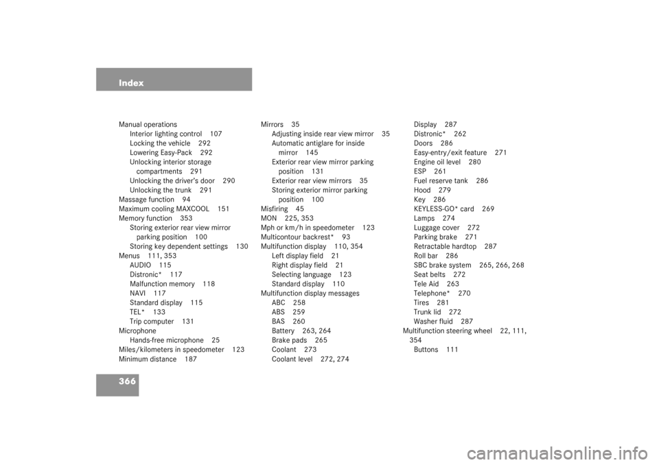 MERCEDES-BENZ SL500 2003 R230 Manual PDF 366 IndexManual operations
Interior lighting control 107
Locking the vehicle 292
Lowering Easy-Pack 292
Unlocking interior storage 
compartments 291
Unlocking the driver’s door 290
Unlocking the tru