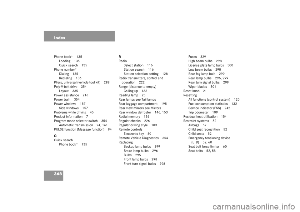 MERCEDES-BENZ SL500 2003 R230 Owners Guide 368 IndexPhone book* 135
Loading 135
Quick search 135
Phone number*
Dialing 135
Redialing 136
Pliers, universal (vehicle tool kit) 288
Poly-V-belt drive 354
Layout 335
Power assistance 216
Power train