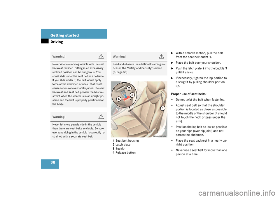 MERCEDES-BENZ SL500 2003 R230 Owners Manual 38 Getting startedDriving
1Seat belt housing 
2Latch plate 
3Buckle
4Release button

With a smooth motion, pull the belt 
from the seat belt outlet1.

Place the belt over your shoulder.

Push the l