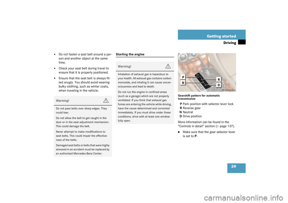MERCEDES-BENZ SL500 2003 R230 Owners Manual 39 Getting started
Driving

Do not fasten a seat belt around a per-
son and another object at the same 
time.

Check your seat belt during travel to 
ensure that it is properly positioned.

Ensure 