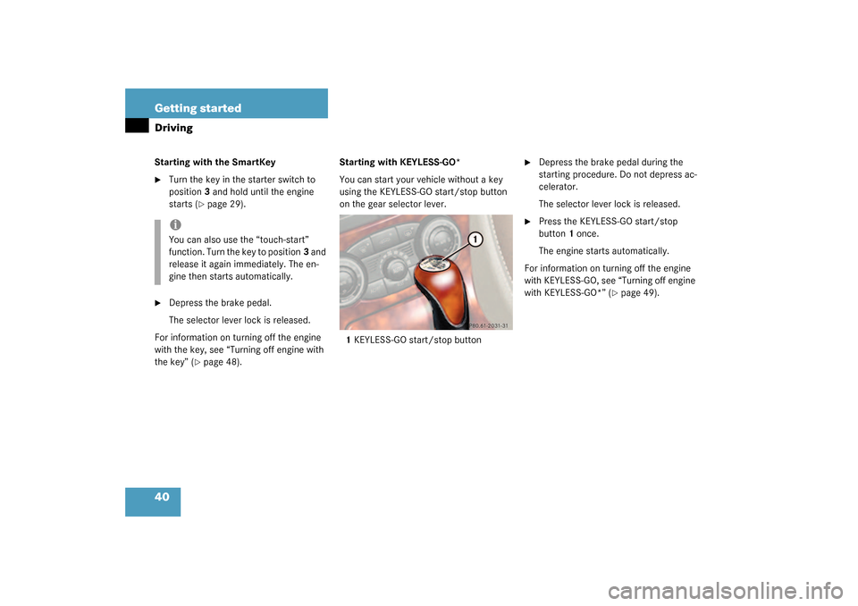 MERCEDES-BENZ SL500 2003 R230 Owners Manual 40 Getting startedDrivingStarting with the SmartKey
Turn the key in the starter switch to 
position3 and hold until the engine 
starts (
page 29).

Depress the brake pedal. 
The selector lever lock