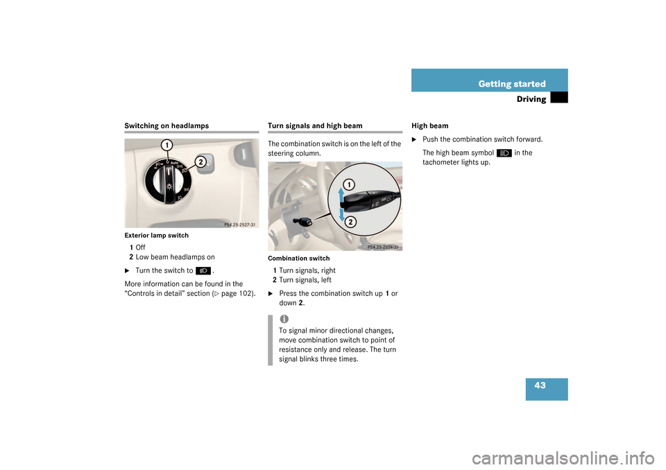 MERCEDES-BENZ SL55AMG 2003 R230 Service Manual 43 Getting started
Driving
Switching on headlampsExterior lamp switch1Off
2Low beam headlamps on
Turn the switch to 
B
.
More information can be found in the 
“Controls in detail” section (page 