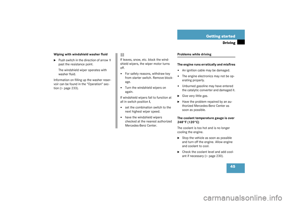 MERCEDES-BENZ SL500 2003 R230 Owners Manual 45 Getting started
Driving
Wiping with windshield washer fluid
Push switch in the direction of arrow1 
past the resistance point.
The windshield wiper operates with 
washer fluid.
Information on fill