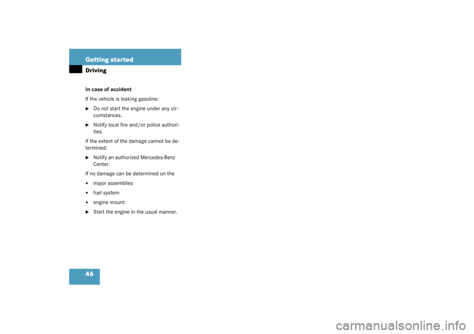MERCEDES-BENZ SL500 2003 R230 Owners Manual 46 Getting startedDrivingIn case of accident
If the vehicle is leaking gasoline:
Do not start the engine under any cir-
cumstances.

Notify local fire and/or police authori-
ties.
If the extent of t