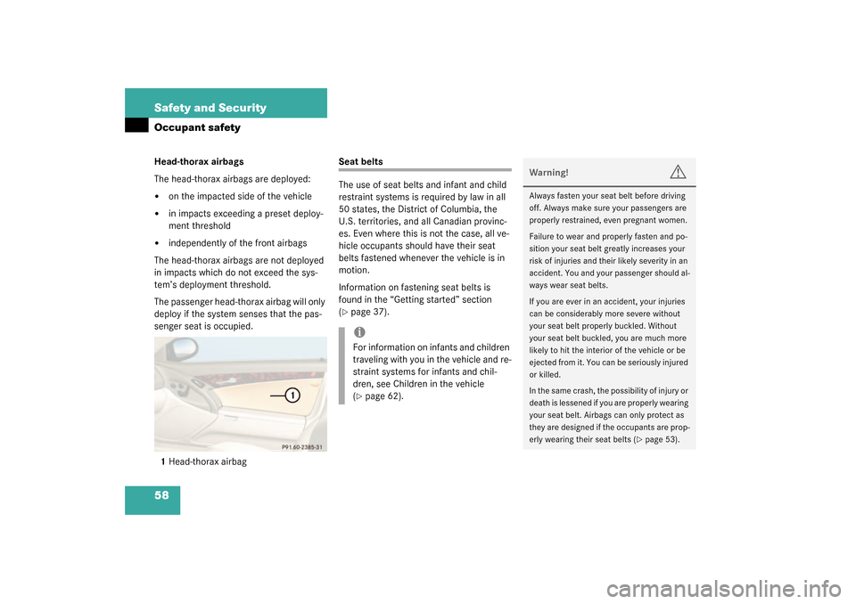 MERCEDES-BENZ SL500 2003 R230 Owners Manual 58 Safety and SecurityOccupant safetyHead-thorax airbags
The head-thorax airbags are deployed: 
on the impacted side of the vehicle

in impacts exceeding a preset deploy-
ment threshold

independen