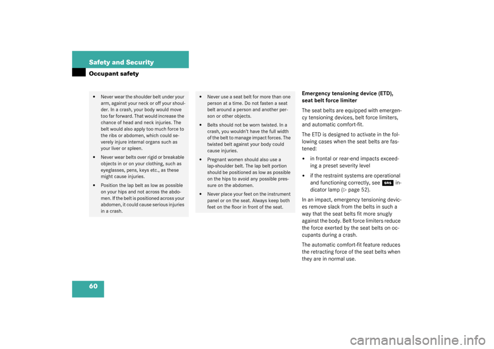 MERCEDES-BENZ SL500 2003 R230 Owners Manual 60 Safety and SecurityOccupant safety
Emergency tensioning device (ETD), 
seat belt force limiter
The seat belts are equipped with emergen-
cy tensioning devices, belt force limiters, 
and automatic c
