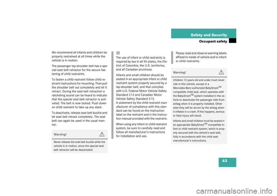 MERCEDES-BENZ SL500 2003 R230 Owners Manual 63 Safety and Security
Occupant safety
We recommend all infants and children be 
properly restrained at all times while the 
vehicle is in motion.
The passenger lap-shoulder belt has a spe-
cial seat 