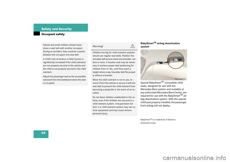 MERCEDES-BENZ SL55AMG 2003 R230 Repair Manual 64 Safety and SecurityOccupant safety
BabySmart
TM airbag deactivation 
system
Special BabySmart
TM compatible child 
seats, designed for use with the 
Mercedes-Benz system and available at 
any autho
