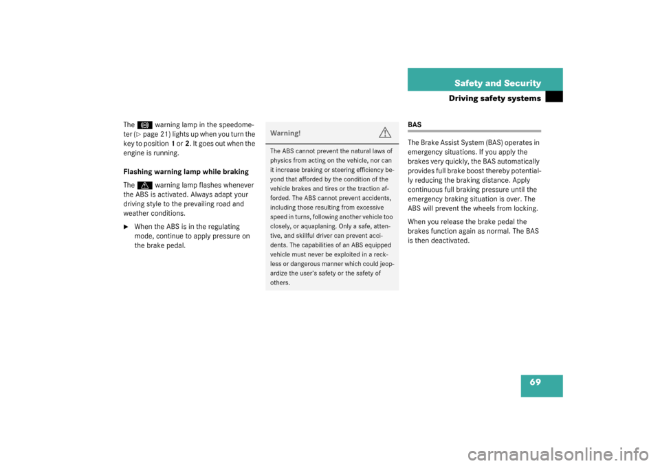 MERCEDES-BENZ SL55AMG 2003 R230 Owners Manual 69 Safety and Security
Driving safety systems
The 
- 
warning lamp in the speedome-
ter (
page 21) lights up when you turn the 
key to position1 or2. It goes out when the 
engine is running.
Flashing