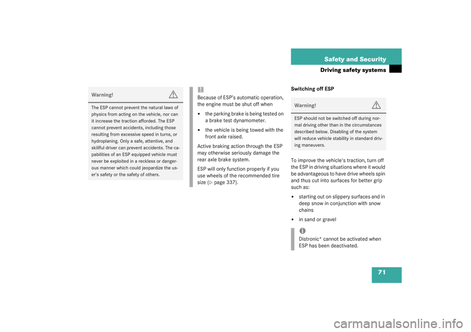 MERCEDES-BENZ SL500 2003 R230 User Guide 71 Safety and Security
Driving safety systems
Switching off ESP
To improve the vehicles traction, turn off 
the ESP in driving situations where it would 
be advantageous to have drive wheels spin 
an