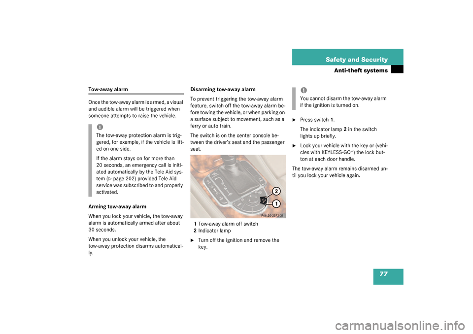 MERCEDES-BENZ SL500 2003 R230 Owners Manual 77 Safety and Security
Anti-theft systems
Tow-away alarm
Once the tow-away alarm is armed, a visual 
and audible alarm will be triggered when 
someone attempts to raise the vehicle. 
Arming tow-away a