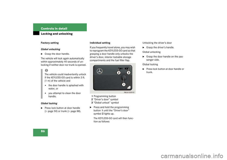 MERCEDES-BENZ SL500 2003 R230 Owners Manual 86 Controls in detailLocking and unlockingFactory setting
Global unlocking
Grasp the door handle.
The vehicle will lock again automatically 
within approximately 40 seconds of un-
locking if neither 