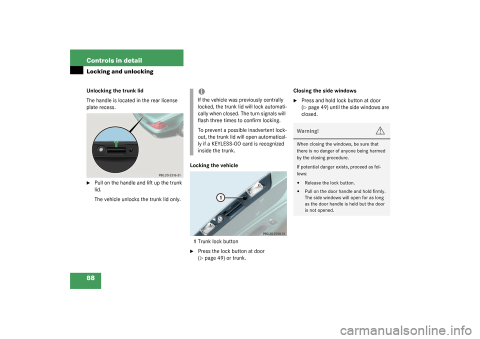 MERCEDES-BENZ SL500 2003 R230 Owners Manual 88 Controls in detailLocking and unlockingUnlocking the trunk lid
The handle is located in the rear license 
plate recess.
Pull on the handle and lift up the trunk 
lid.
The vehicle unlocks the trunk