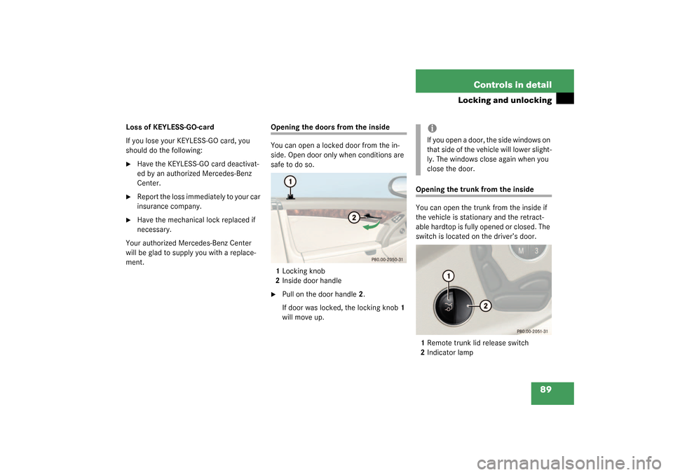 MERCEDES-BENZ SL55AMG 2003 R230 Owners Manual 89 Controls in detail
Locking and unlocking
Loss of KEYLESS-GO-card
If you lose your KEYLESS-GO card, you 
should do the following:
Have the KEYLESS-GO card deactivat-
ed by an authorized Mercedes-Be