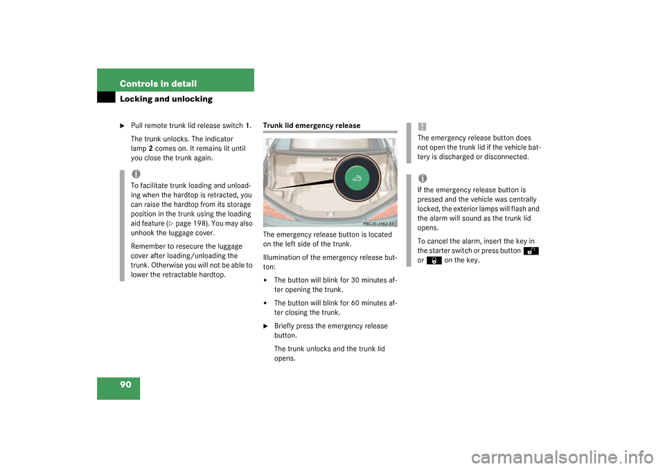 MERCEDES-BENZ SL500 2003 R230 Owners Manual 90 Controls in detailLocking and unlocking
Pull remote trunk lid release switch1.
The trunk unlocks. The indicator 
lamp2 comes on. It remains lit until 
you close the trunk again.
Trunk lid emergenc