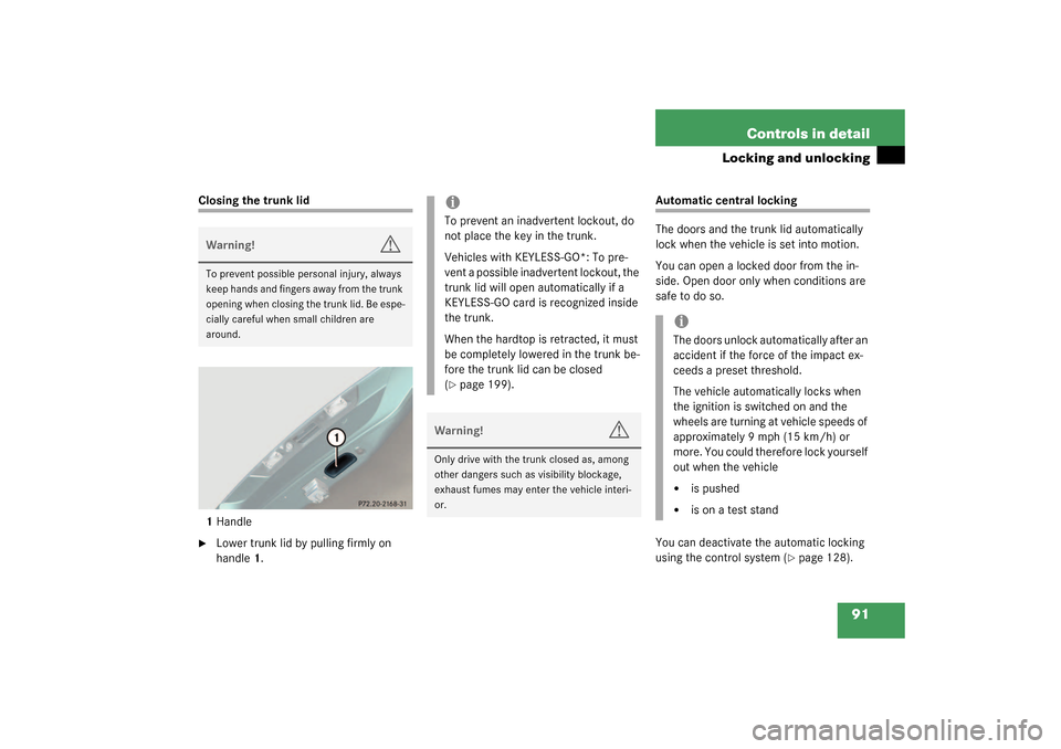 MERCEDES-BENZ SL500 2003 R230 Owners Manual 91 Controls in detail
Locking and unlocking
Closing the trunk lid
1Handle
Lower trunk lid by pulling firmly on 
handle1.
Automatic central locking
The doors and the trunk lid automatically 
lock when