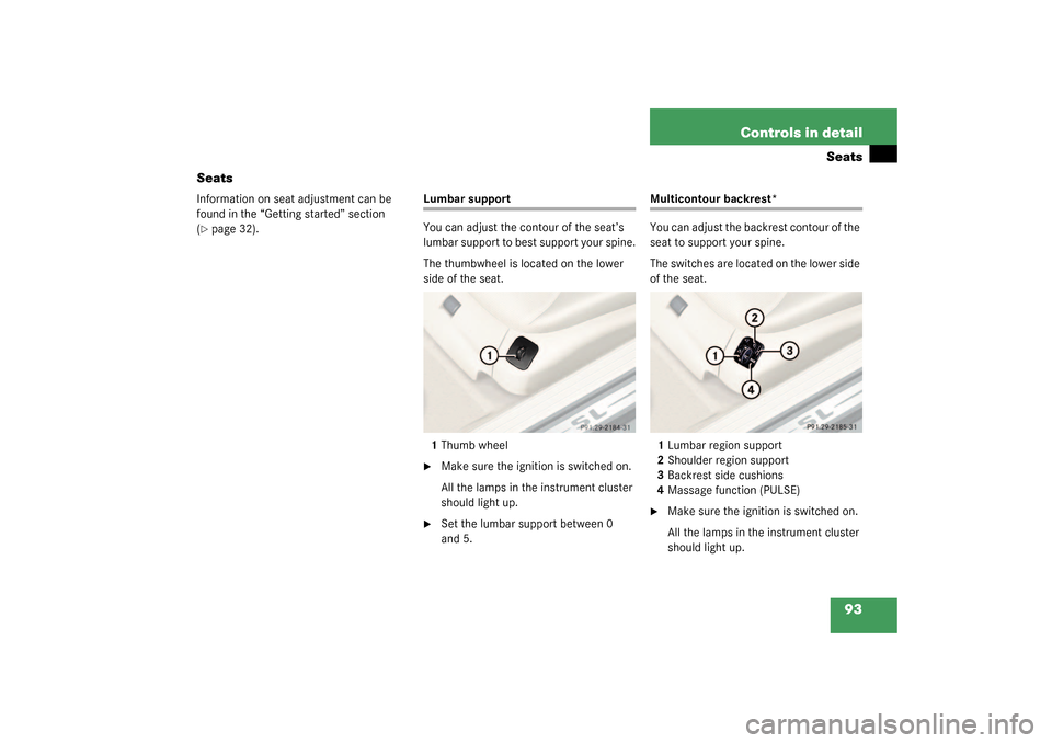 MERCEDES-BENZ SL500 2003 R230 User Guide 93 Controls in detail
Seats
Seats
Information on seat adjustment can be 
found in the “Getting started” section 
(page 32).
Lumbar support
You can adjust the contour of the seat’s 
lumbar suppo