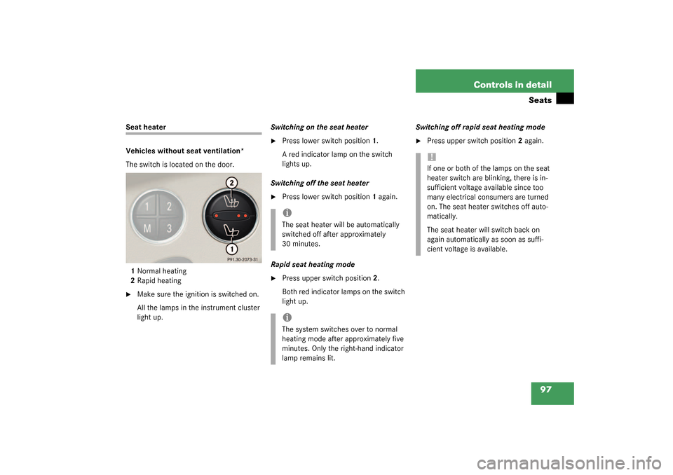 MERCEDES-BENZ SL500 2003 R230 User Guide 97 Controls in detail
Seats
Seat heater
Vehicles without seat ventilation*
The switch is located on the door.
1Normal heating
2Rapid heating
Make sure the ignition is switched on.
All the lamps in th