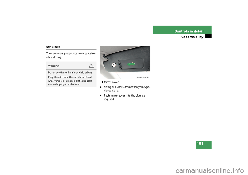 MERCEDES-BENZ SLK320 2003 R170 Owners Manual 101 Controls in detail
Good visibility
Sun visors
The sun visors protect you from sun glare 
while driving.
1Mirror cover

Swing sun visors down when you expe-
rience glare.

Push mirror cover1 to t