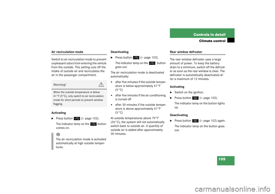 MERCEDES-BENZ SLK320 2003 R170 Owners Manual 105 Controls in detail
Climate control
Air recirculation mode
Switch to air recirculation mode to prevent 
unpleasant odors from entering the vehicle 
from the outside. This setting cuts off the 
inta
