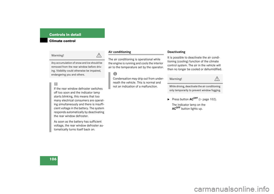 MERCEDES-BENZ SLK320 2003 R170 Owners Manual 106 Controls in detailClimate control
Air conditioning
The air conditioning is operational while 
the engine is running and cools the interior 
air to the temperature set by the operator.Deactivating
