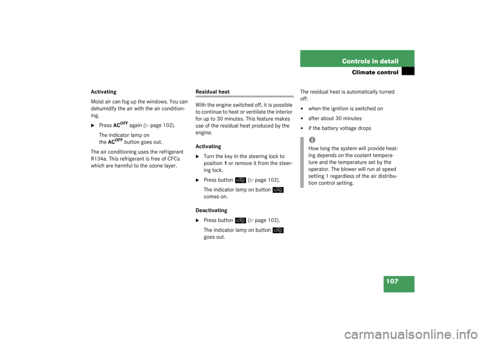MERCEDES-BENZ SLK320 2003 R170 Owners Manual 107 Controls in detail
Climate control
Activating
Moist air can fog up the windows. You can 
dehumidify the air with the air condition-
ing.
PressAC
OFF
 again (
page 102). 
The indicator lamp on 
t