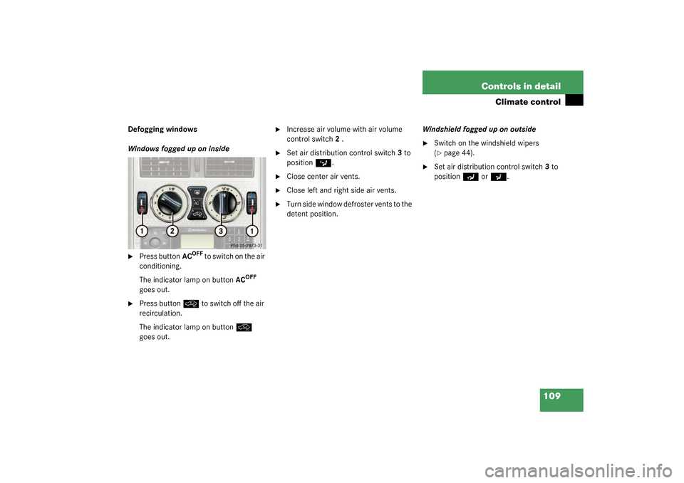 MERCEDES-BENZ SLK320 2003 R170 Owners Manual 109 Controls in detail
Climate control
Defogging windows
Windows fogged up on inside
Press buttonAC
OFF
 t o  s w i t c h  o n  t h e  a i r  
conditioning. 
The indicator lamp on buttonAC
OFF
 
goes