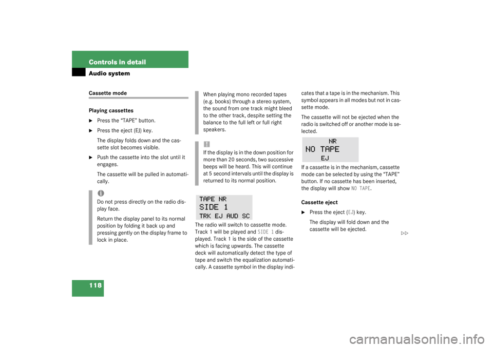 MERCEDES-BENZ SLK32AMG 2003 R170 Owners Manual 118 Controls in detailAudio systemCassette mode
Playing cassettes
Press the “TAPE” button.

Press the eject (EJ) key.
The display folds down and the cas-
sette slot becomes visible.

Push the c