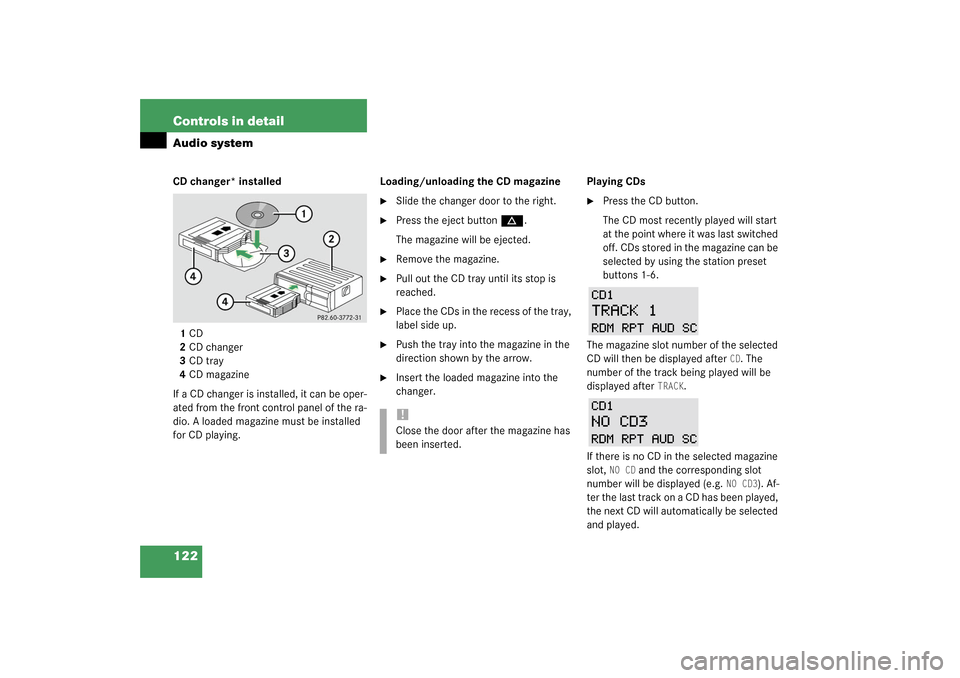 MERCEDES-BENZ SLK320 2003 R170 Owners Manual 122 Controls in detailAudio systemCD changer* installed
1CD
2CD changer
3CD tray
4CD magazine
If a CD changer is installed, it can be oper-
ated from the front control panel of the ra-
dio. A loaded m