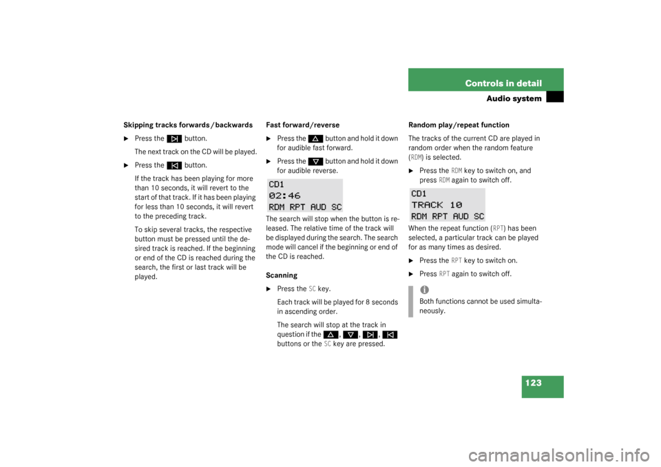 MERCEDES-BENZ SLK320 2003 R170 User Guide 123 Controls in detail
Audio system
Skipping tracks forwards / backwards
Press the 
f
 button.
The next track on the CD will be played.

Press the 
e
 button.
If the track has been playing for more 