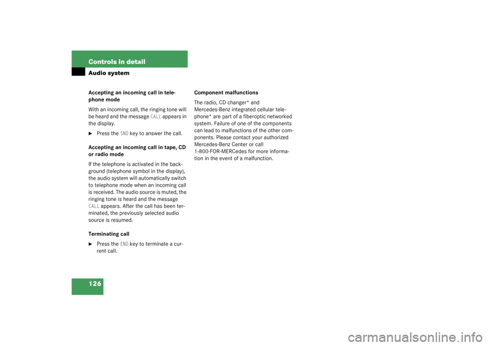 MERCEDES-BENZ SLK320 2003 R170 User Guide 126 Controls in detailAudio systemAccepting an incoming call in tele-
phone mode
With an incoming call, the ringing tone will 
be heard and the message 
CALL
 appears in 
the display.

Press the 
SND