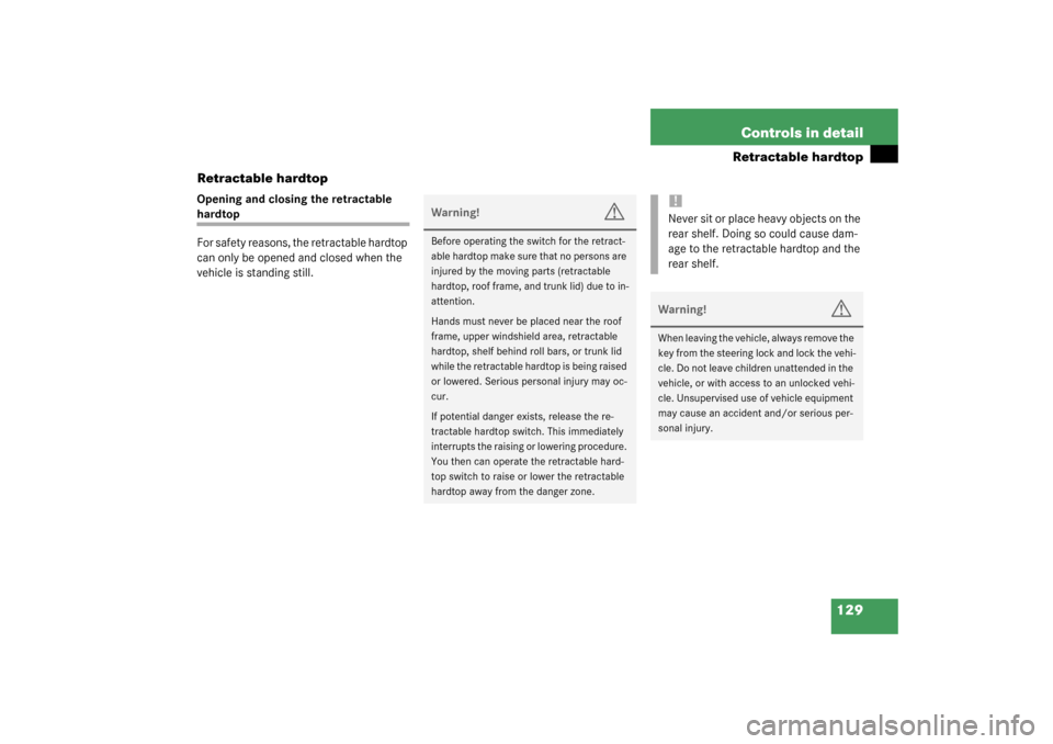 MERCEDES-BENZ SLK320 2003 R170 Owners Manual 129 Controls in detail
Retractable hardtop
Retractable hardtop
Opening and closing the retractable hardtop
For safety reasons, the retractable hardtop 
can only be opened and closed when the 
vehicle 