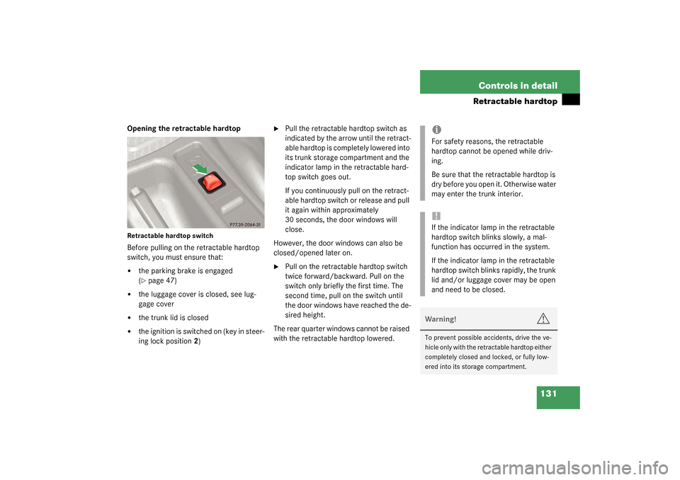 MERCEDES-BENZ SLK32AMG 2003 R170 Owners Manual 131 Controls in detail
Retractable hardtop
Opening the retractable hardtopRetractable hardtop switchBefore pulling on the retractable hardtop 
switch, you must ensure that:
the parking brake is engag