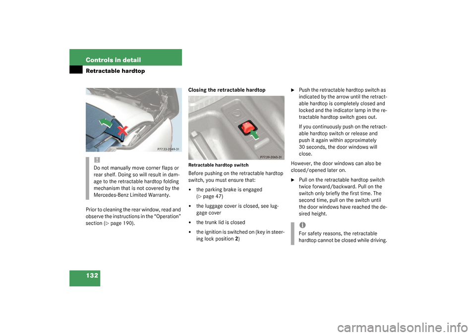 MERCEDES-BENZ SLK320 2003 R170 Owners Manual 132 Controls in detailRetractable hardtopPrior to cleaning the rear window, read and 
observe the instructions in the “Operation” 
section (
page 190).Closing the retractable hardtop
Retractable 