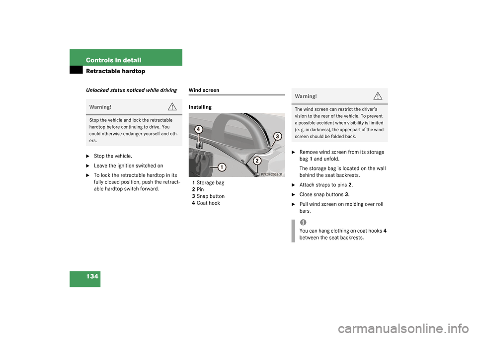 MERCEDES-BENZ SLK320 2003 R170 Owners Manual 134 Controls in detailRetractable hardtopUnlocked status noticed while driving
Stop the vehicle.

Leave the ignition switched on

To lock the retractable hardtop in its 
fully closed position, push