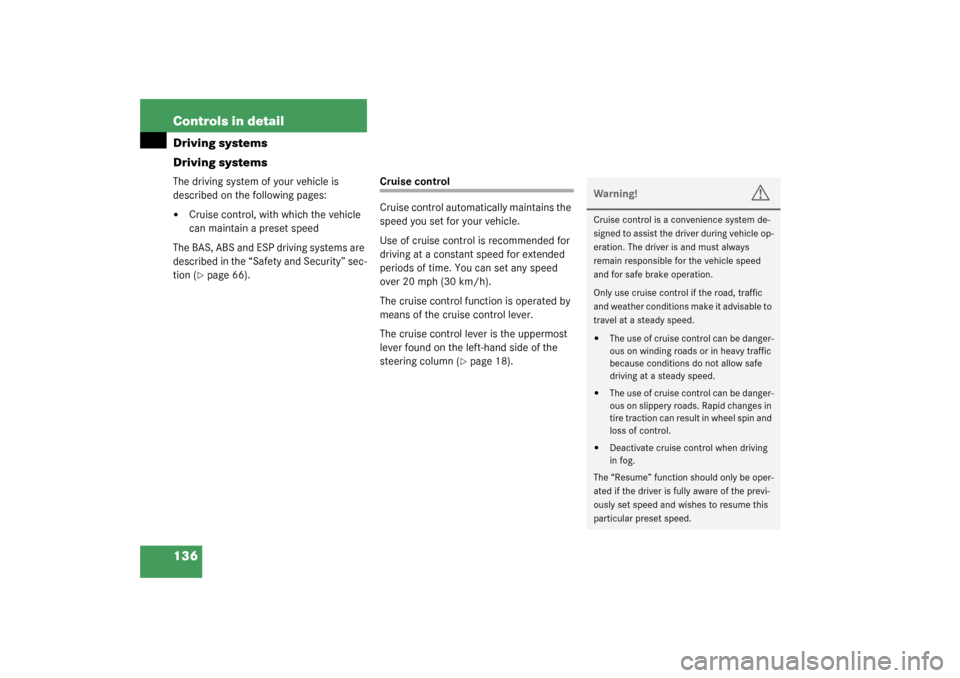 MERCEDES-BENZ SLK320 2003 R170 Owners Manual 136 Controls in detailDriving systems
Driving systemsThe driving system of your vehicle is 
described on the following pages:
Cruise control, with which the vehicle 
can maintain a preset speed
The B