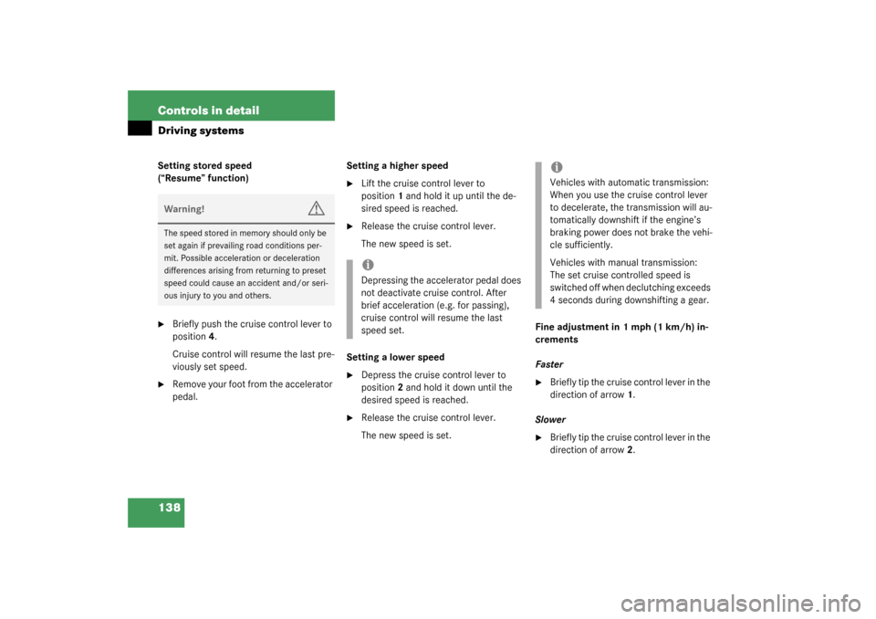 MERCEDES-BENZ SLK 230 KOMPRESSOR 2003 R170 Owners Manual 138 Controls in detailDriving systemsSetting stored speed 
(“Resume” function)
Briefly push the cruise control lever to 
position4.
Cruise control will resume the last pre-
viously set speed.

R