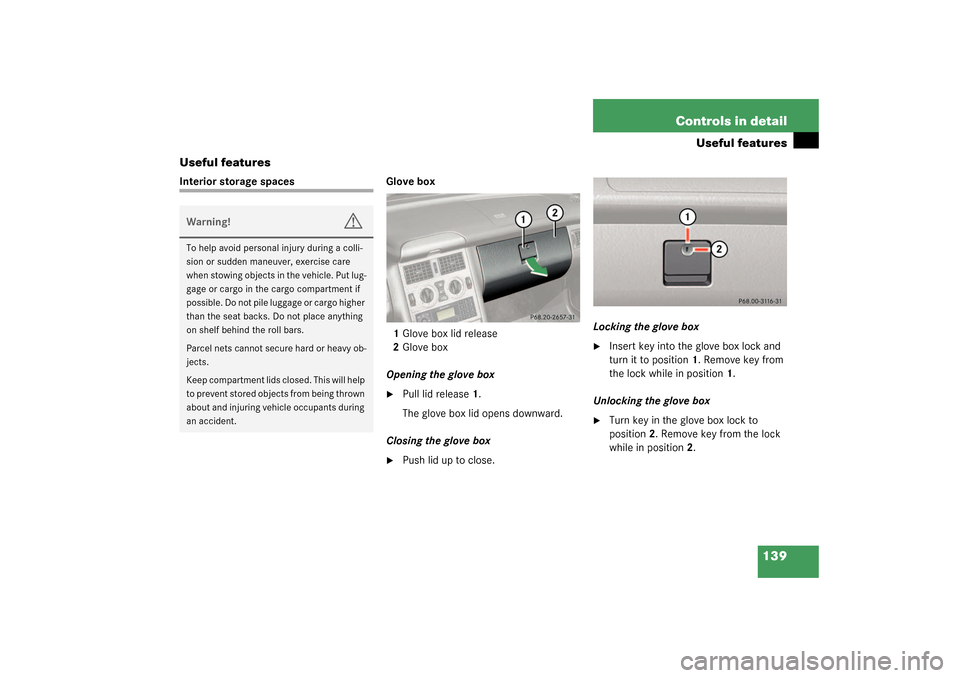 MERCEDES-BENZ SLK320 2003 R170 Owners Manual 139 Controls in detail
Useful features
Useful features
Interior storage spaces Glove box
1Glove box lid release
2Glove box
Opening the glove box

Pull lid release1.
The glove box lid opens downward.
