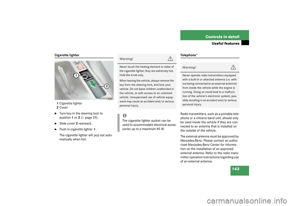 MERCEDES-BENZ SLK320 2003 R170 Owners Manual 143 Controls in detail
Useful features
Cigarette lighter
1Cigarette lighter
2Cover
Turn key in the steering lock to 
position1 or2 (
page 29).

Slide cover2 rearward.

Push in cigarette lighter1.
