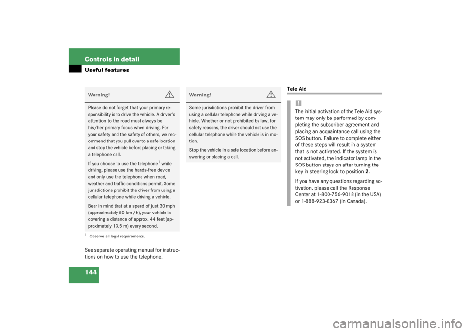 MERCEDES-BENZ SLK320 2003 R170 Owners Manual 144 Controls in detailUseful featuresSee separate operating manual for instruc-
tions on how to use the telephone.
Tele Aid
Warning!
G
Please do not forget that your primary re-
sponsibility is to dri