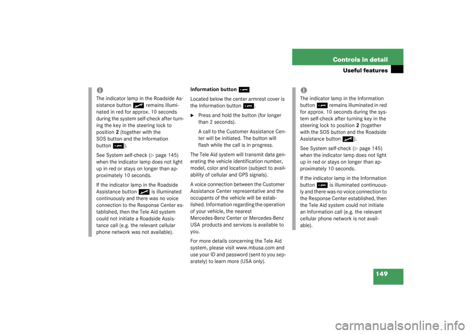 MERCEDES-BENZ SLK320 2003 R170 Owners Manual 149 Controls in detail
Useful features
Information button
¡
Located below the center armrest cover is 
the Information button
¡
.

Press and hold the button (for longer 
than 2 seconds).
A call to 