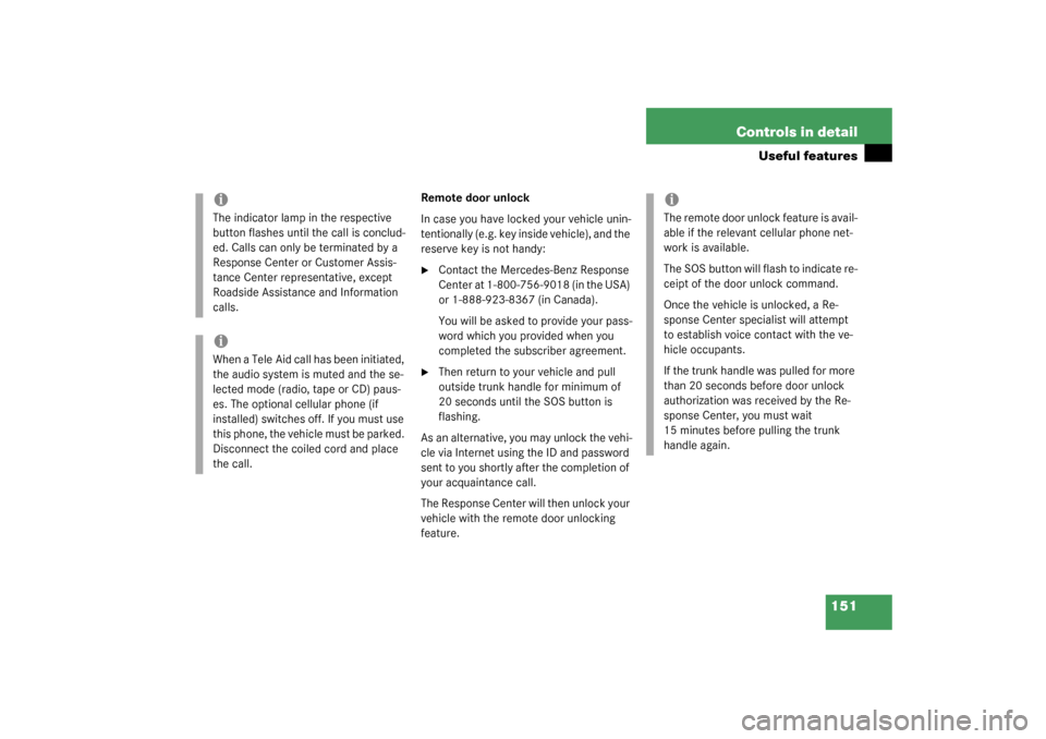 MERCEDES-BENZ SLK320 2003 R170 Owners Manual 151 Controls in detail
Useful features
Remote door unlock
In case you have locked your vehicle unin-
tentionally (e.g. key inside vehicle), and the 
reserve key is not handy:
Contact the Mercedes-Ben