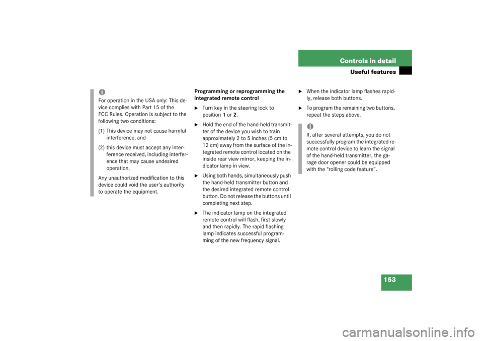 MERCEDES-BENZ SLK320 2003 R170 Owners Manual 153 Controls in detail
Useful features
Programming or reprogramming the 
integrated remote control
Turn key in the steering lock to 
position1 or2.

Hold the end of the hand-held transmit-
ter of th