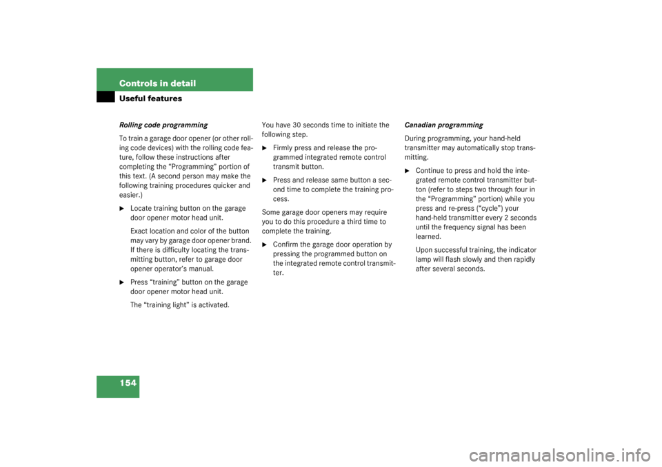 MERCEDES-BENZ SLK320 2003 R170 Owners Manual 154 Controls in detailUseful featuresRolling code programming
To train a garage door opener (or other roll-
ing code devices) with the rolling code fea-
ture, follow these instructions after 
completi