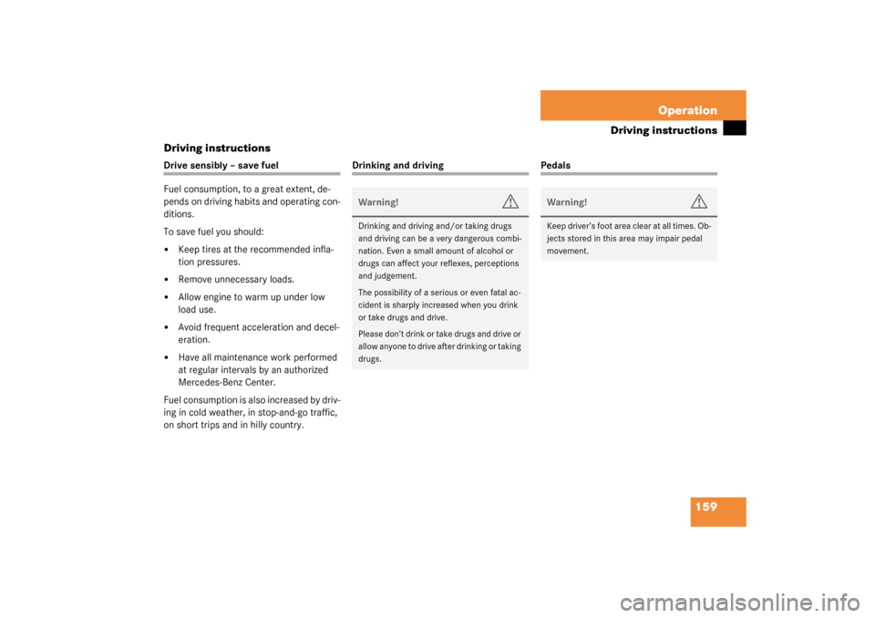 MERCEDES-BENZ SLK 230 KOMPRESSOR 2003 R170 Owners Manual 159 Operation
Driving instructions
Driving instructions
Drive sensibly – save fuel
Fuel consumption, to a great extent, de-
pends on driving habits and operating con-
ditions.
To save fuel you shoul