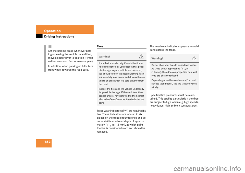 MERCEDES-BENZ SLK320 2003 R170 Owners Manual 162 OperationDriving instructions
Tires
Tread wear indicators (TWI) are required by 
law. These indicators are located in six 
places on the tread circumference and be-
come visible at a tread depth o