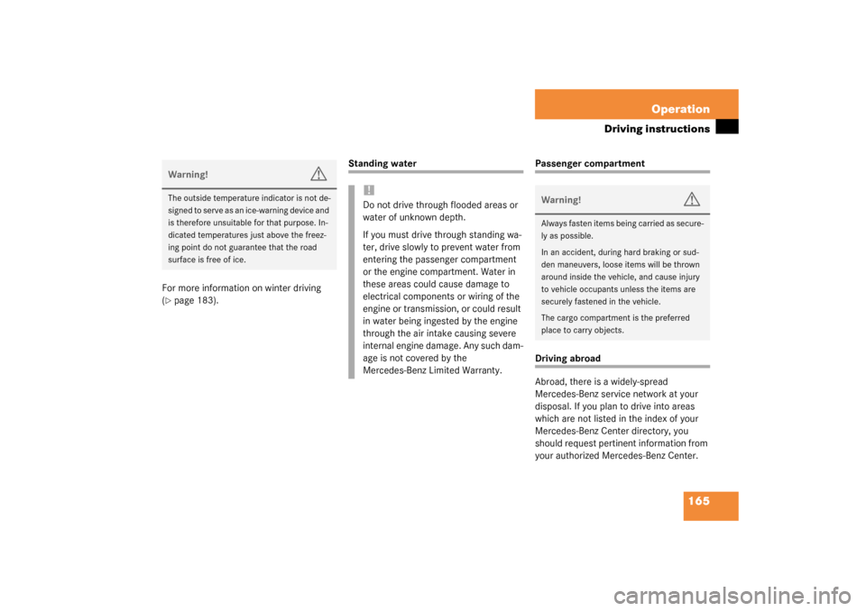 MERCEDES-BENZ SLK320 2003 R170 Owners Manual 165 Operation
Driving instructions
For more information on winter driving 
(page 183).
Standing water
Passenger compartmentDriving abroad
Abroad, there is a widely-spread 
Mercedes-Benz service netwo