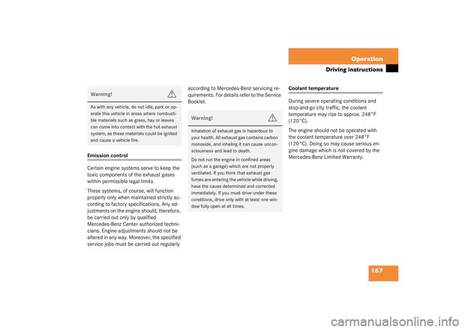 MERCEDES-BENZ SLK32AMG 2003 R170 Owners Manual 167 Operation
Driving instructions
Emission control
Certain engine systems serve to keep the 
toxic components of the exhaust gases 
within permissible legal limits.
These systems, of course, will fun