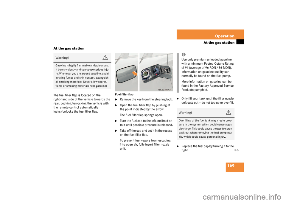 MERCEDES-BENZ SLK32AMG 2003 R170 Owners Manual 169 Operation
At the gas station
At the gas station
The fuel filler flap is located on the 
right-hand side of the vehicle towards the 
rear. Locking/unlocking the vehicle with 
the remote control aut